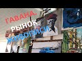 ГАВАНА. РЫНОК ЖИВОПИСИ. КАК ВЫВЕЗТИ КАРТИНУ С КУБЫ?