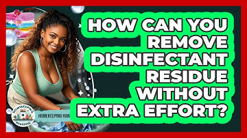 How Can You Remove Disinfectant Residue Without Extra Effort? - Homekeeping Handbook