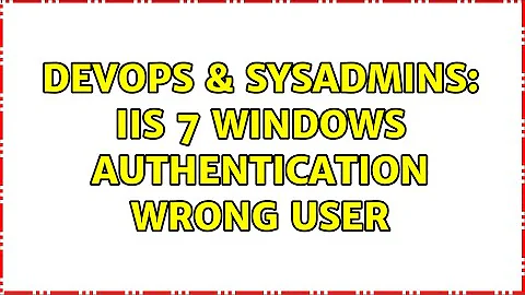 DevOps & SysAdmins: IIS 7 Windows Authentication Wrong User