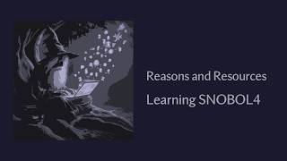 Reasons and Resources - Learning The SNOBOL4 Programming Language