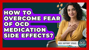 How To Overcome Fear Of OCD Medication Side Effects? - OCD Support Space