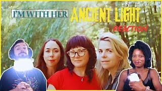 I'M WITH HER | "ANCIENT LIGHT" (reaction)