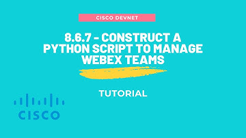 8.6.7 Lab -  Construct a Python Script to Manage Webex Teams