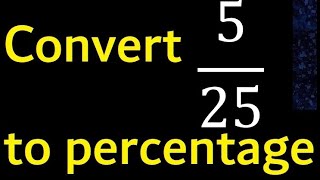 Convert 5/25 to percentage . 5 over 25 . convert fraction to percentage