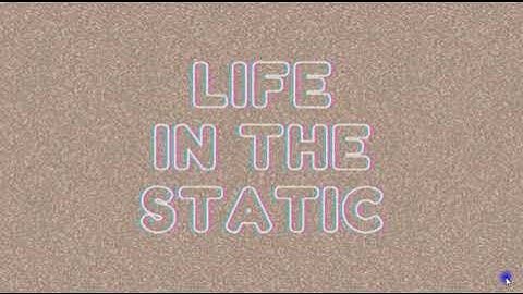 Life in the Static (Full Game)