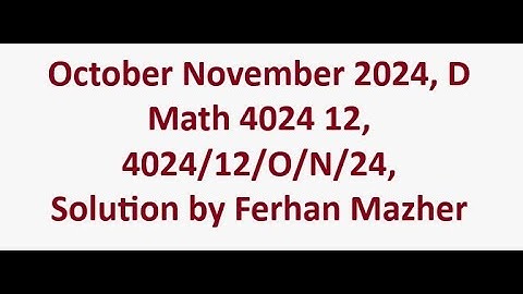 October November 2024, D Math 4024 12, Solution by Ferhan Mazher