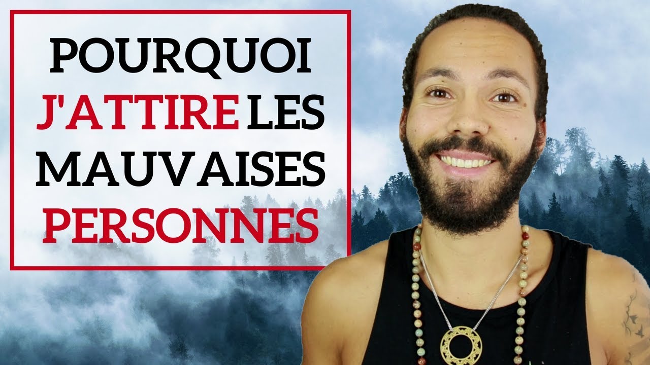 Pourquoi j'attire les mauvaises personnes