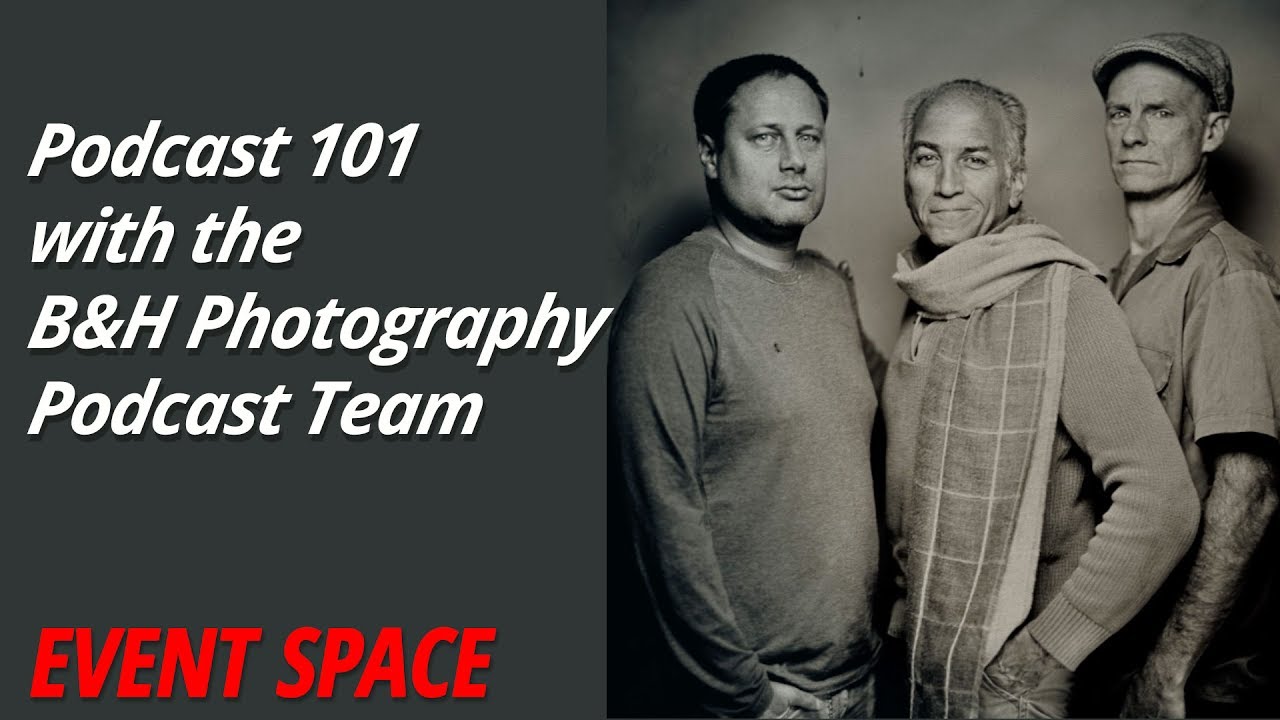 Podcast 101 with the B&H Photography Podcast Team