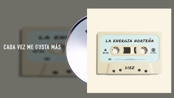 La Energía Norteña - Cada Vez Me Gusta Más - Diez (Audio)