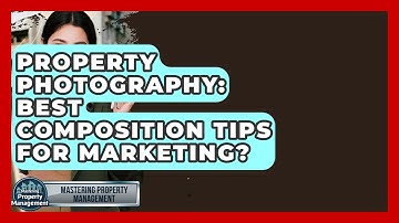 Property Photography: Best Composition Tips For Marketing? - Mastering Property Management