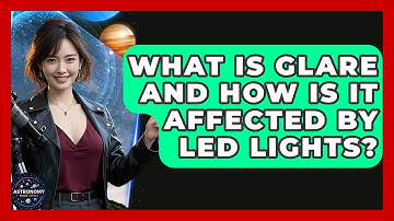 What Is Glare And How Is It Affected By LED Lights? - Astronomy Made Simple