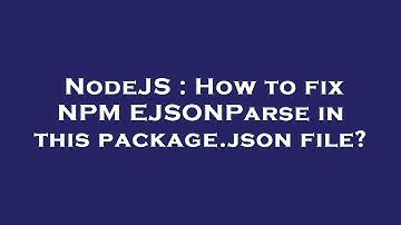 NodeJS : How to fix NPM EJSONParse in this package.json file?