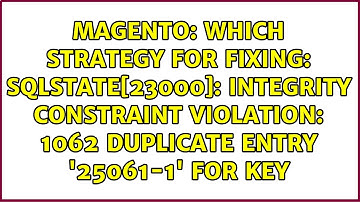 Which strategy for fixing: SQLSTATE[23000]: Integrity constraint violation: 1062 Duplicate entry...