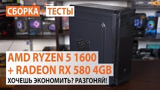 Сборка на AMD Ryzen 5 1600 + AMD Radeon RX 580 4GB: Хочешь экономить? Разгоняй!