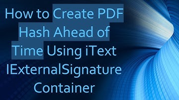How to Create PDF Hash Ahead of Time Using iText IExternalSignatureContainer
