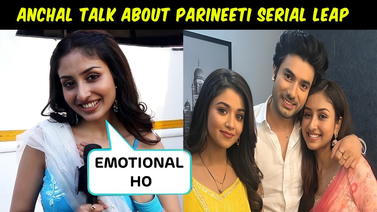 anchal sahu talk about parineeti serial leap || Parineetii Update - YouTube