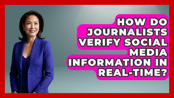 How Do Journalists Verify Social Media Information In Real-time? - Journalism Explained