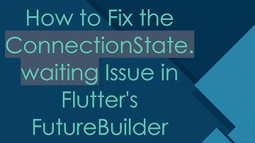 How to Fix the ConnectionState.waiting Issue in Flutter