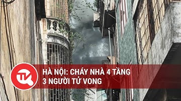 Hà Nội: Cháy nhà 4 tầng, 3 người tử vong | Truyền hình Quốc hội Việt Nam
