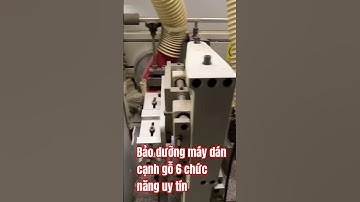 bảo dưỡng máy dán cạnh gỗ 6 chức năng uy tín