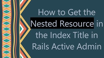 How to Get the Nested Resource in the Index Title in Rails Active Admin