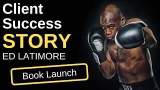 Ed Latimore: Client Success Story [Book Launch]