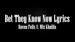 Raven Felix ft  Wiz Khalifa - Bet They Know Now Lyrics