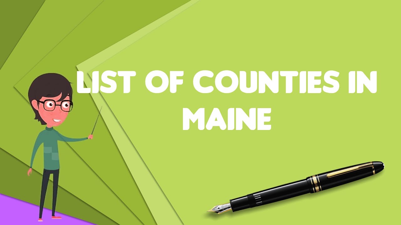 What is List of counties in Maine?, Explain List of counties in Maine