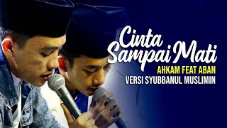 CINTA SAMPAI MATI VERSI SYUBBANUL MUSLIMIN