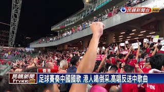 足球賽奏中國國歌 港人喝倒采.高唱反送中歌曲－民視新聞