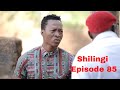 SHILINGI Ep 85