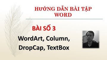 009 HƯỚNG DẪN BÀI TẬP WORD WordArt, Column, DropCap, TextBox  ducdvgtvt