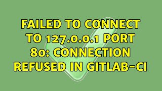 Failed to connect to 127.0.0.1 port 80: Connection refused in Gitlab-ci