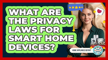 What Are The Privacy Laws For Smart Home Devices? - Home Appliance Report