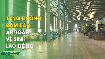 Tăng cường đảm bảo an toàn, vệ sinh lao động  - Chuyên mục công nghiệp | Thái Nguyên TV