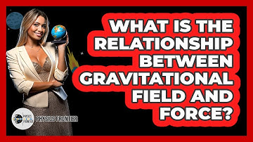 What Is The Relationship Between Gravitational Field And Force?