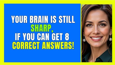 YOUR BRAIN IS STILL SHARP, IF YOU CAN GET 8 CORRECT ANSWERS! 🧠💡