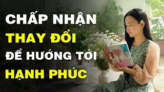 Chấp Nhận Thay Đổi Để Hướng Tới Hạnh Phúc| Tuệ An