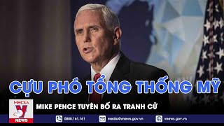 Cựu Phó Tổng thống Mỹ Mike Pence tuyên bố ra tranh cử - VNEWS