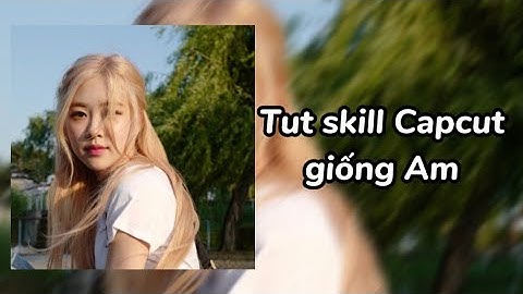 [TUTORIAL AM] Video tut skill liên kết Capcut giống Am |Coca 🍰🍪