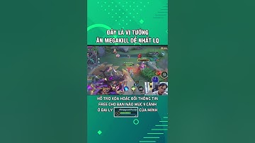 Đây chính là vị tướng ăn Megakill dễ nhất game Liên Quân