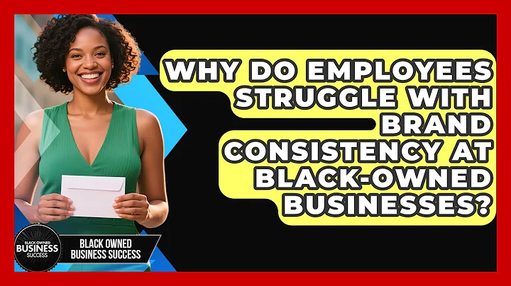 Why Do Employees Struggle With Brand Consistency At Black-owned Businesses?