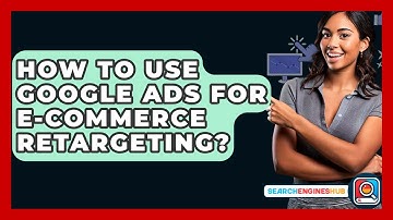 How To Use Google Ads For E-commerce Retargeting? - SearchEnginesHub.com