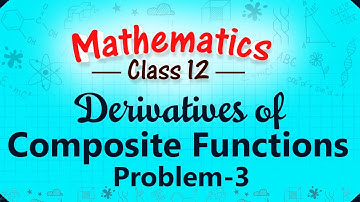 Derivatives of Composite Functions - Problem 3 - Differentiation - Mathematics Class 12