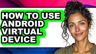 How to Use Android Virtual Device - Full Guide