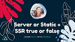 Nuxt Server, Nuxt Static, SSR true or false