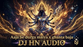 Aa jabe durga maiya x ghanta baja  dj hn audio 