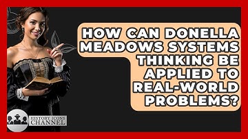 How Can Donella Meadows Systems Thinking Be Applied To Real-world Problems? - History Icons Channel