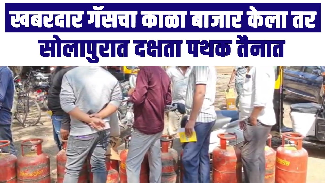 खबरदार गॅस चा काळा बाजार केला तर ; सोलापुरात दक्षता पथक तैनात