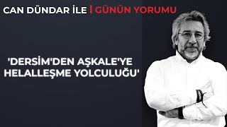 Can Dündar Ile Günün Yorumu Dersimden Aşkaleye Helalleşme Yolculuğu